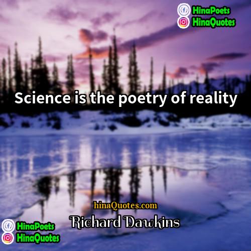 Richard Dawkins Quotes | Science is the poetry of reality.
 